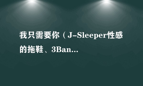 我只需要你（J-Sleeper性感的拖鞋、3Bangz演唱的歌曲）