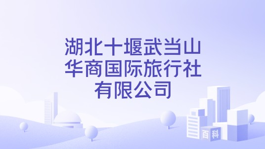 湖北十堰武当山华商国际旅行社有限公司