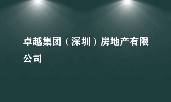卓越集团（深圳）房地产有限公司