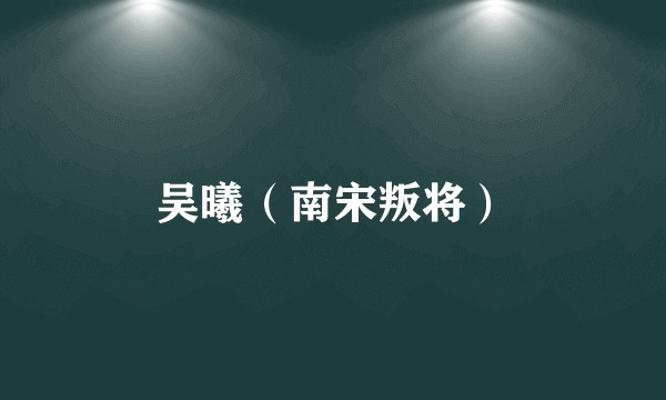 吴曦（南宋叛将）
