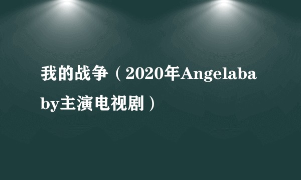我的战争（2020年Angelababy主演电视剧）