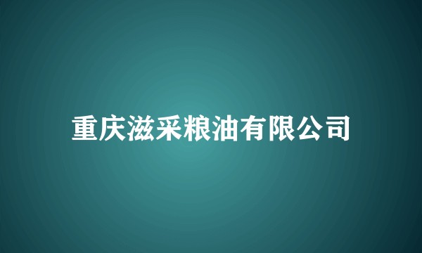 重庆滋采粮油有限公司