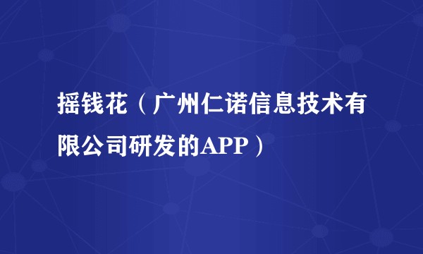摇钱花（广州仁诺信息技术有限公司研发的APP）