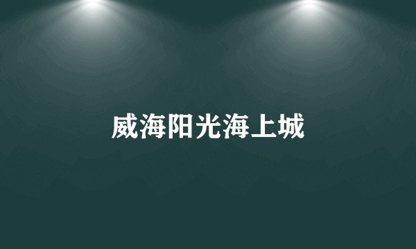 威海阳光海上城