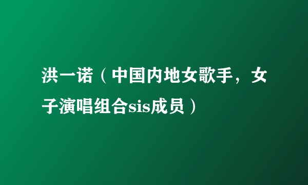 洪一诺（中国内地女歌手，女子演唱组合sis成员）