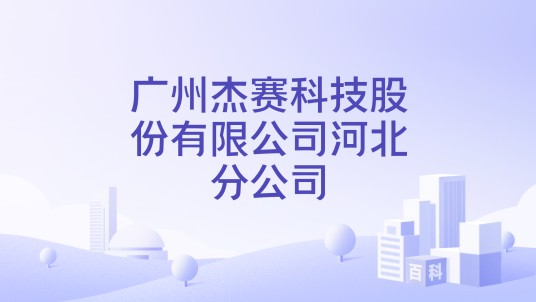 广州杰赛科技股份有限公司河北分公司