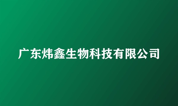 广东炜鑫生物科技有限公司