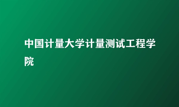 中国计量大学计量测试工程学院