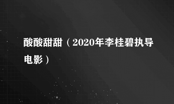 酸酸甜甜(2020年李桂碧执导电影)