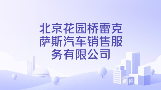 北京花园桥雷克萨斯汽车销售服务有限公司