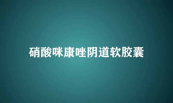 硝酸咪康唑阴道软胶囊