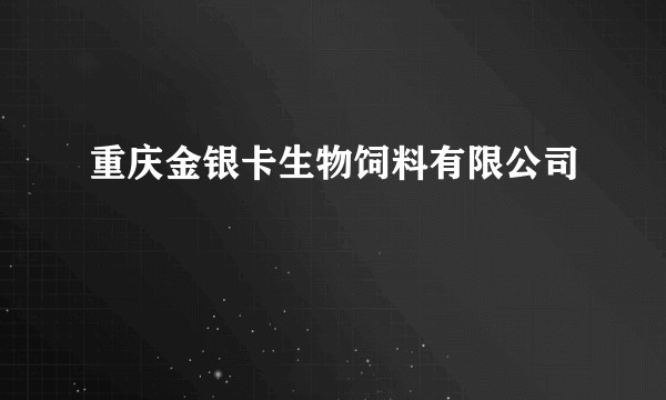 重庆金银卡生物饲料有限公司