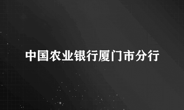 中国农业银行厦门市分行