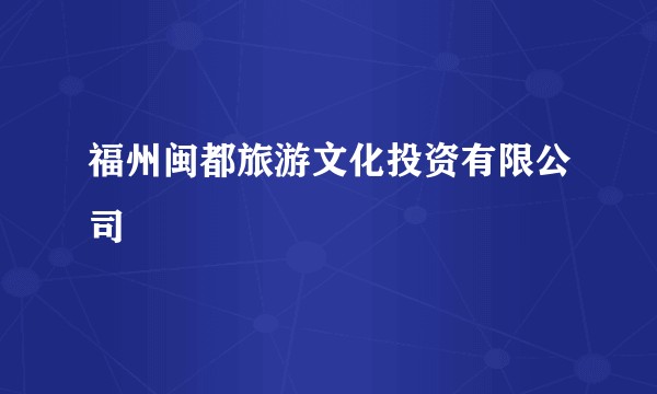 福州闽都旅游文化投资有限公司