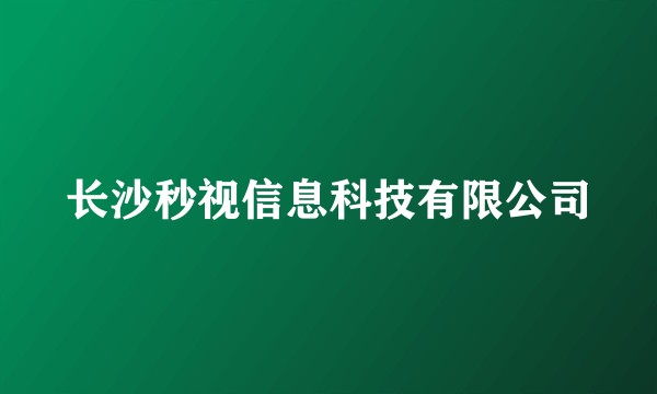 长沙秒视信息科技有限公司