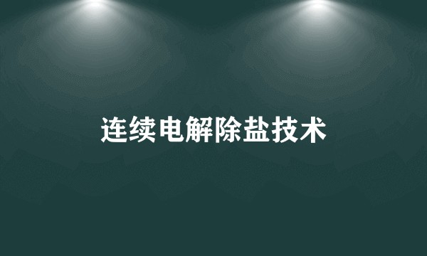 连续电解除盐技术