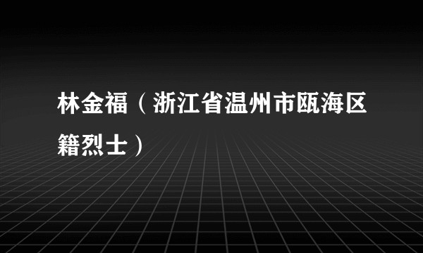 林金福（浙江省温州市瓯海区籍烈士）
