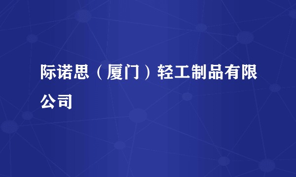 际诺思（厦门）轻工制品有限公司