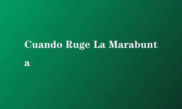 Cuando Ruge La Marabunta
