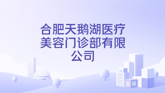 合肥天鹅湖医疗美容门诊部有限公司