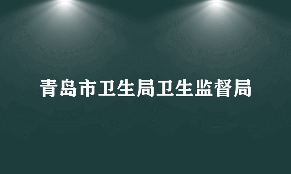 青岛市卫生局卫生监督局