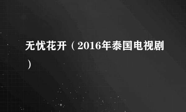 无忧花开（2016年泰国电视剧）