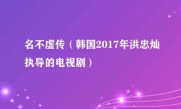 名不虚传（韩国2017年洪忠灿执导的电视剧）