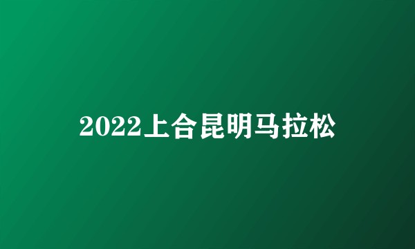 2022上合昆明马拉松