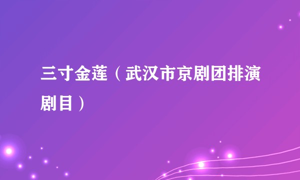 三寸金莲（武汉市京剧团排演剧目）