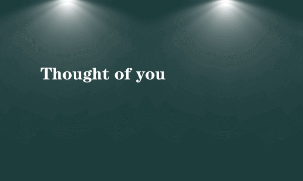 Thought of you