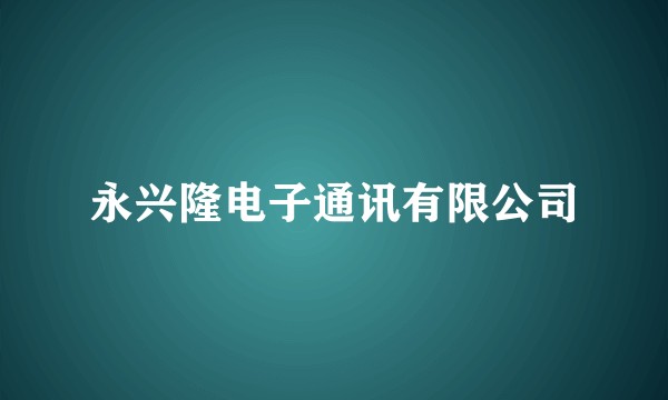 永兴隆电子通讯有限公司