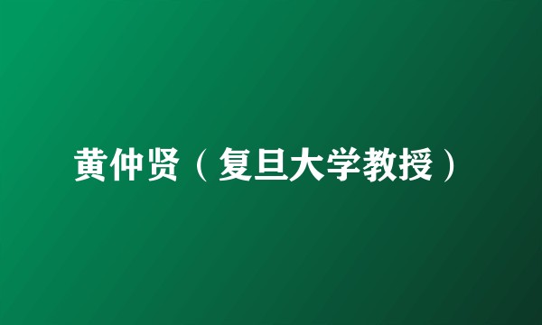黄仲贤（复旦大学教授）