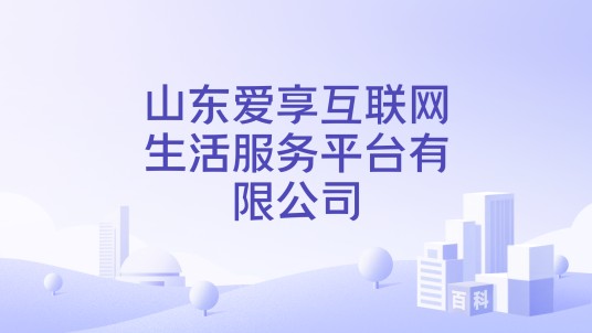 山东爱享互联网生活服务平台有限公司