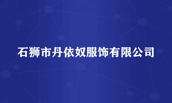 石狮市丹依奴服饰有限公司