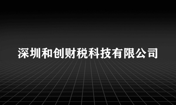 深圳和创财税科技有限公司
