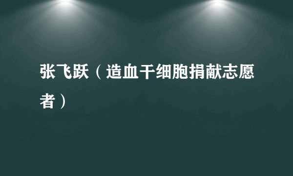 张飞跃（造血干细胞捐献志愿者）