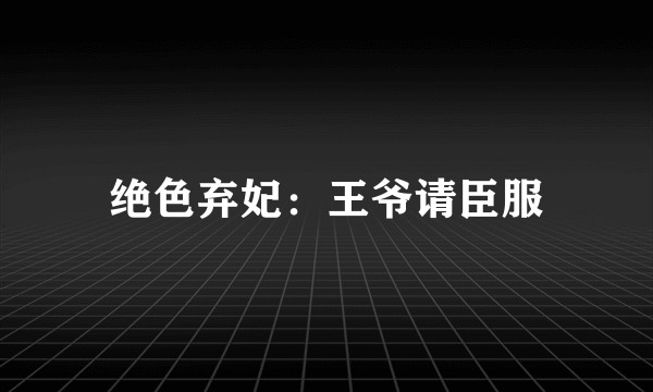 绝色弃妃：王爷请臣服