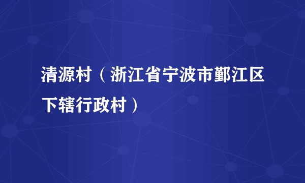 清源村（浙江省宁波市鄞江区下辖行政村）