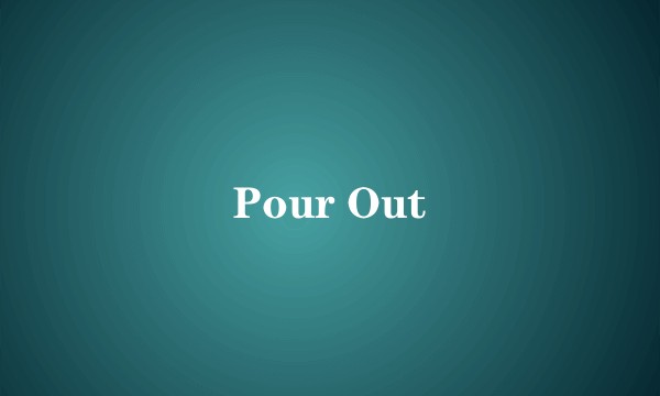 Pour Out