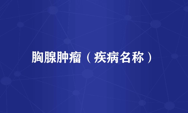 胸腺肿瘤（疾病名称）