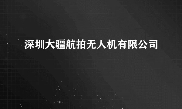 深圳大疆航拍无人机有限公司