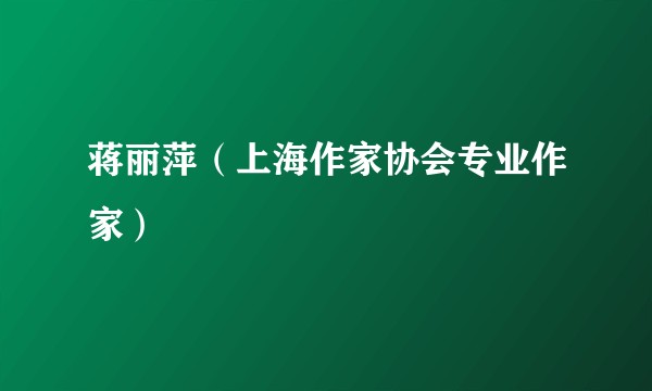 蒋丽萍（上海作家协会专业作家）