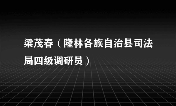 梁茂春(隆林各族自治县司法局四级调研员)
