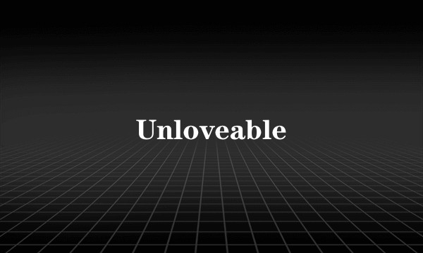 Unloveable