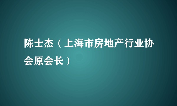陈士杰（上海市房地产行业协会原会长）