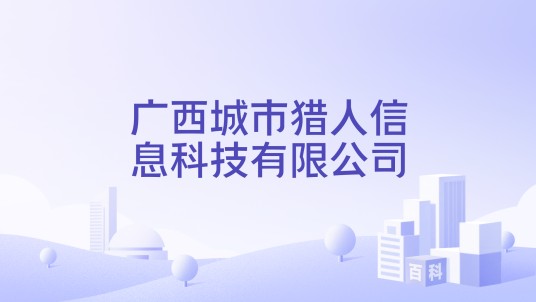 广西城市猎人信息科技有限公司