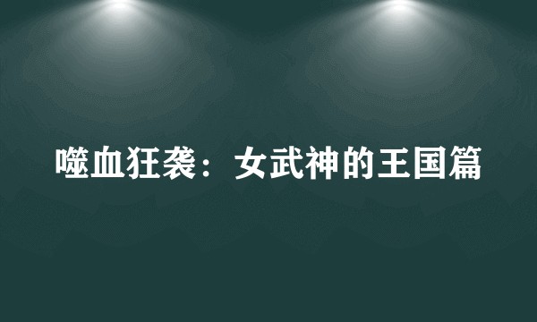 噬血狂袭：女武神的王国篇
