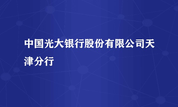 中国光大银行股份有限公司天津分行