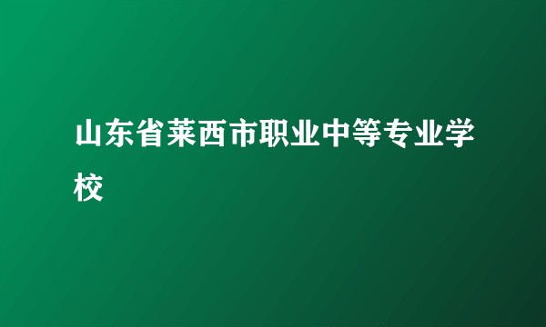 山东省莱西市职业中等专业学校