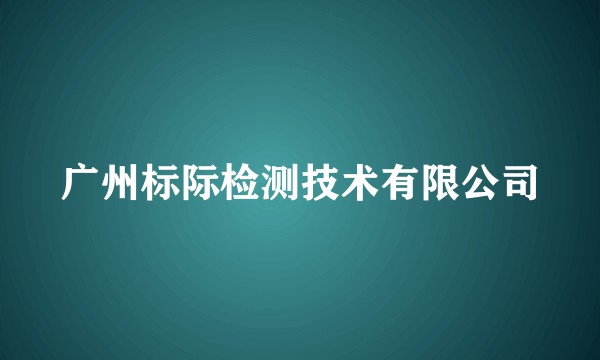 广州标际检测技术有限公司